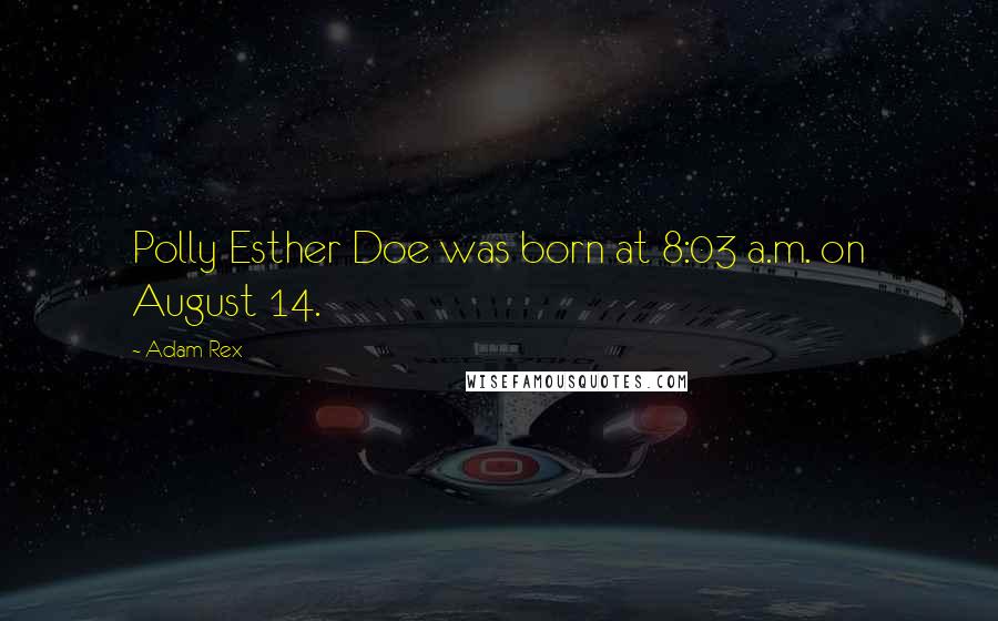 Adam Rex Quotes: Polly Esther Doe was born at 8:03 a.m. on August 14.