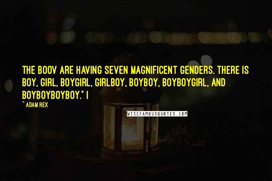Adam Rex Quotes: The Boov are having seven magnificent genders. There is boy, girl, boygirl, girlboy, boyboy, boyboygirl, and boyboyboyboy." I