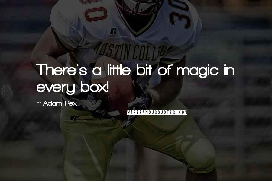 Adam Rex Quotes: There's a little bit of magic in every box!