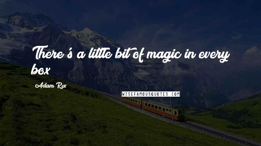 Adam Rex Quotes: There's a little bit of magic in every box!