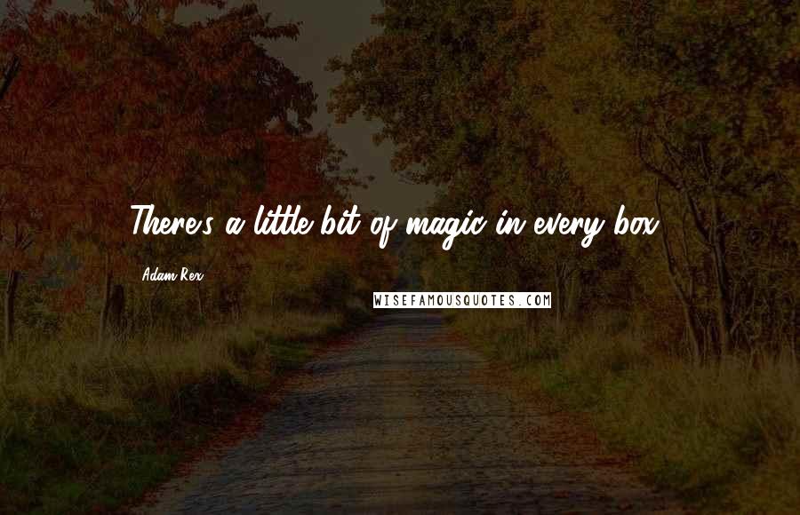 Adam Rex Quotes: There's a little bit of magic in every box!