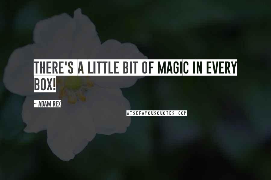 Adam Rex Quotes: There's a little bit of magic in every box!