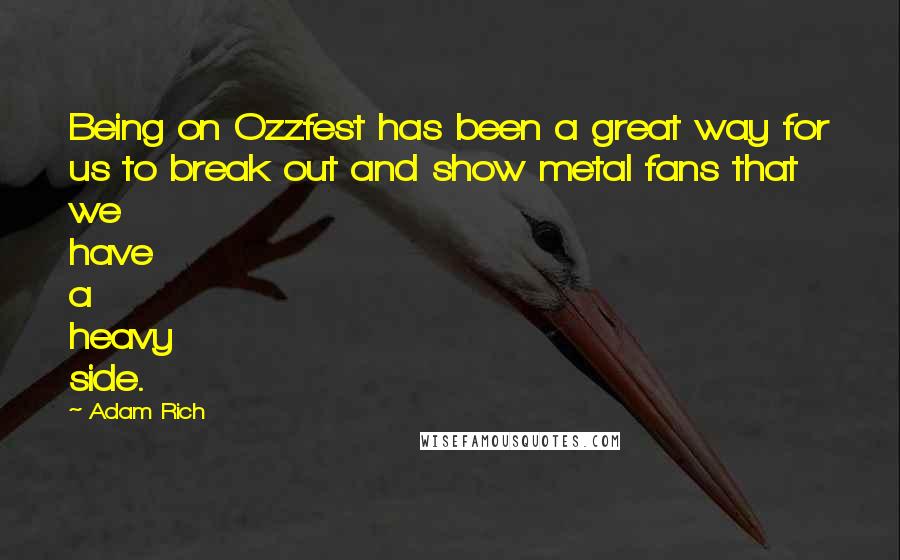 Adam Rich Quotes: Being on Ozzfest has been a great way for us to break out and show metal fans that we have a heavy side.