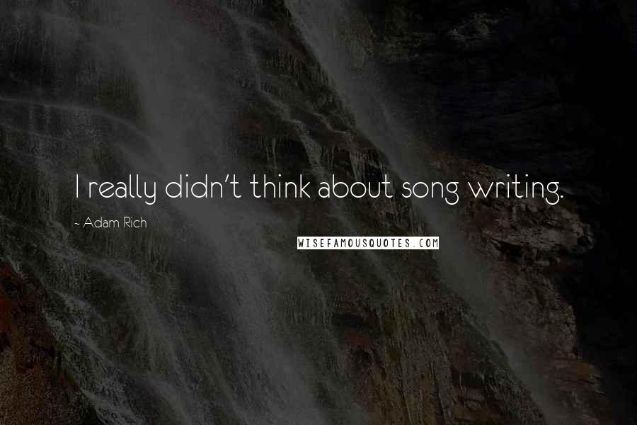 Adam Rich Quotes: I really didn't think about song writing.
