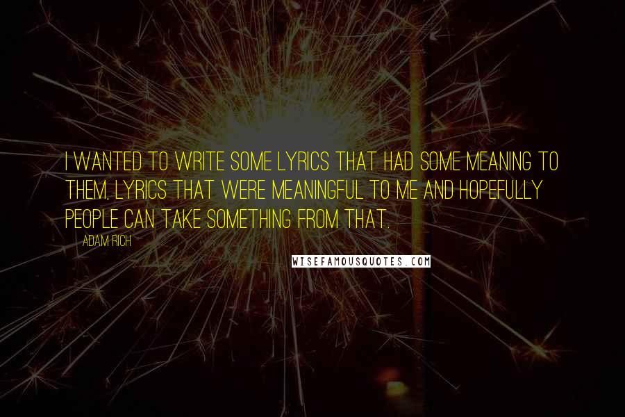 Adam Rich Quotes: I wanted to write some lyrics that had some meaning to them, lyrics that were meaningful to me and hopefully people can take something from that.