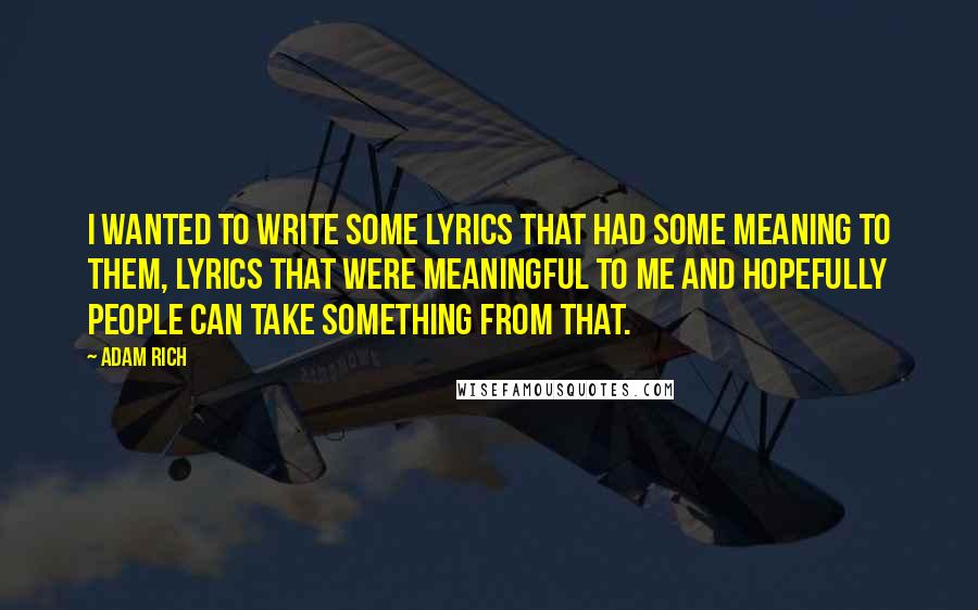 Adam Rich Quotes: I wanted to write some lyrics that had some meaning to them, lyrics that were meaningful to me and hopefully people can take something from that.