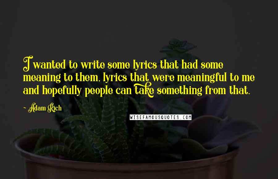 Adam Rich Quotes: I wanted to write some lyrics that had some meaning to them, lyrics that were meaningful to me and hopefully people can take something from that.