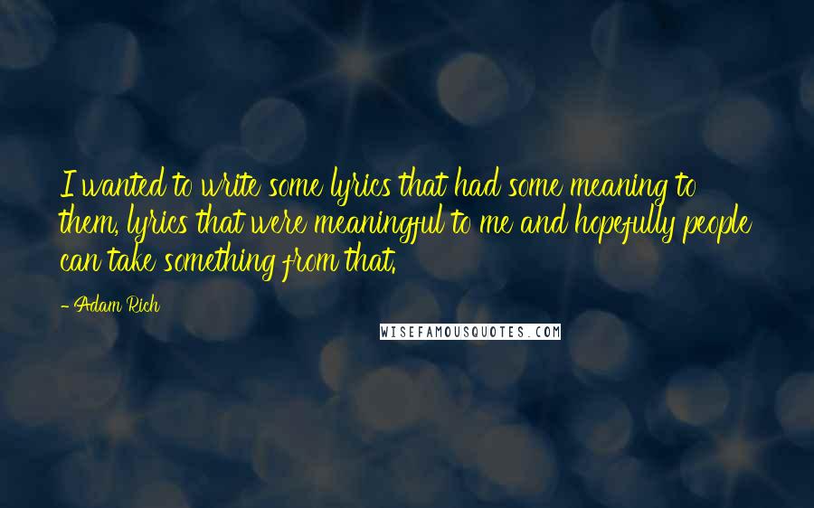 Adam Rich Quotes: I wanted to write some lyrics that had some meaning to them, lyrics that were meaningful to me and hopefully people can take something from that.