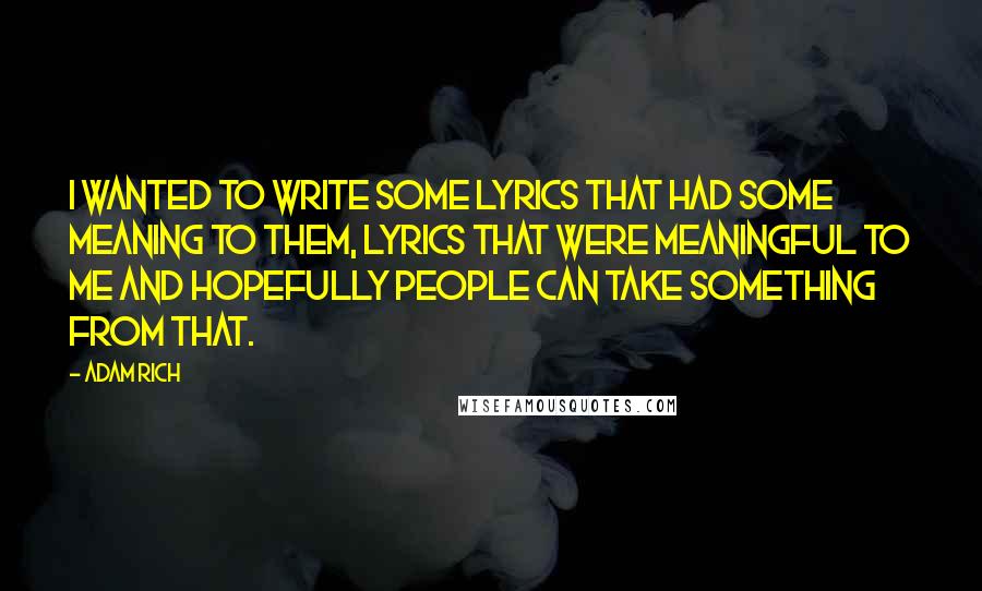 Adam Rich Quotes: I wanted to write some lyrics that had some meaning to them, lyrics that were meaningful to me and hopefully people can take something from that.