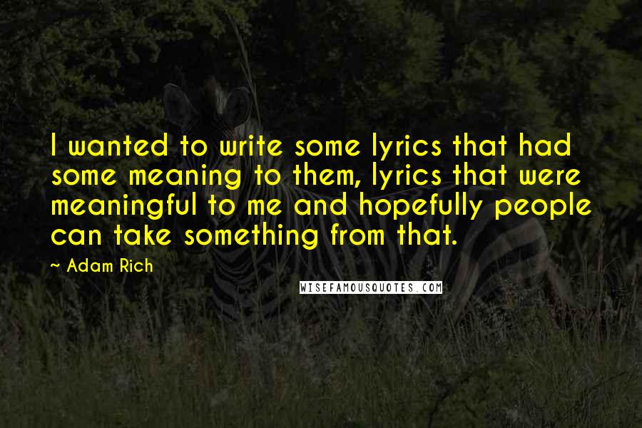 Adam Rich Quotes: I wanted to write some lyrics that had some meaning to them, lyrics that were meaningful to me and hopefully people can take something from that.