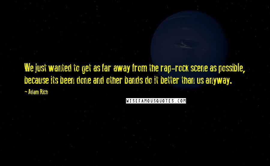 Adam Rich Quotes: We just wanted to get as far away from the rap-rock scene as possible, because its been done and other bands do it better than us anyway.