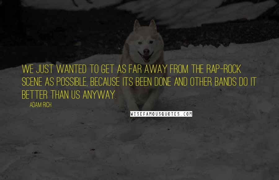 Adam Rich Quotes: We just wanted to get as far away from the rap-rock scene as possible, because its been done and other bands do it better than us anyway.