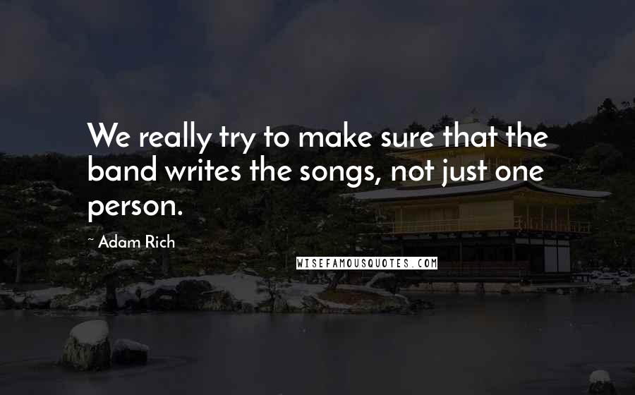 Adam Rich Quotes: We really try to make sure that the band writes the songs, not just one person.