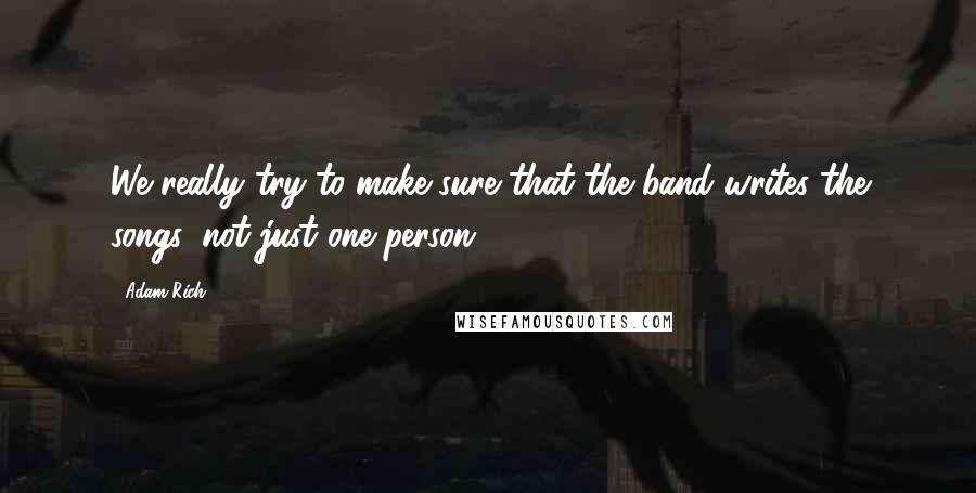 Adam Rich Quotes: We really try to make sure that the band writes the songs, not just one person.