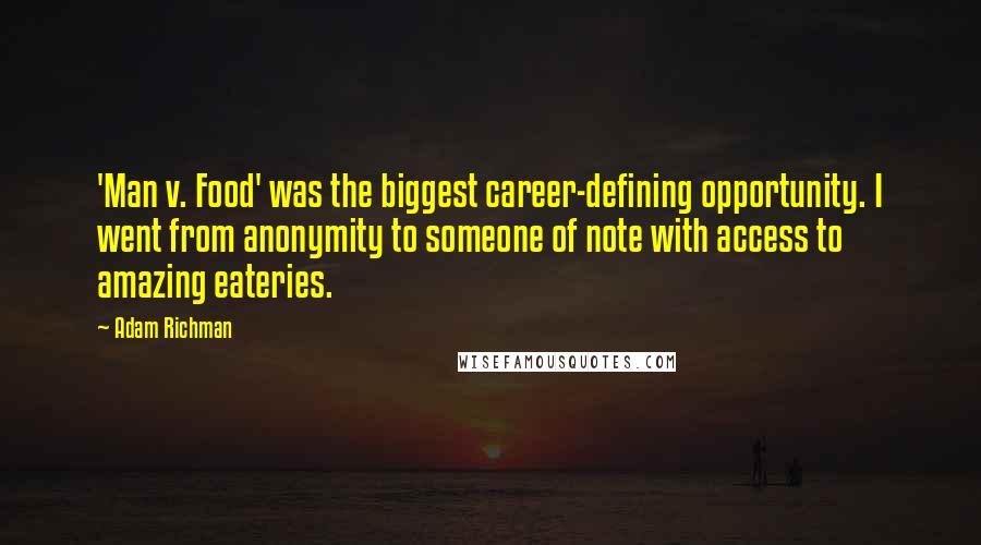 Adam Richman Quotes: 'Man v. Food' was the biggest career-defining opportunity. I went from anonymity to someone of note with access to amazing eateries.