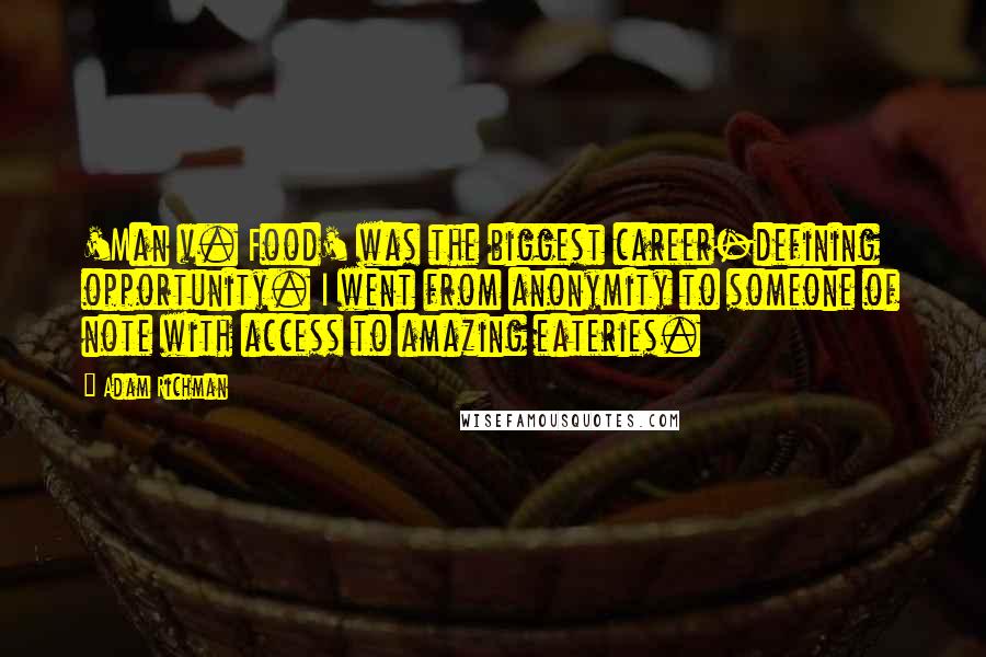 Adam Richman Quotes: 'Man v. Food' was the biggest career-defining opportunity. I went from anonymity to someone of note with access to amazing eateries.