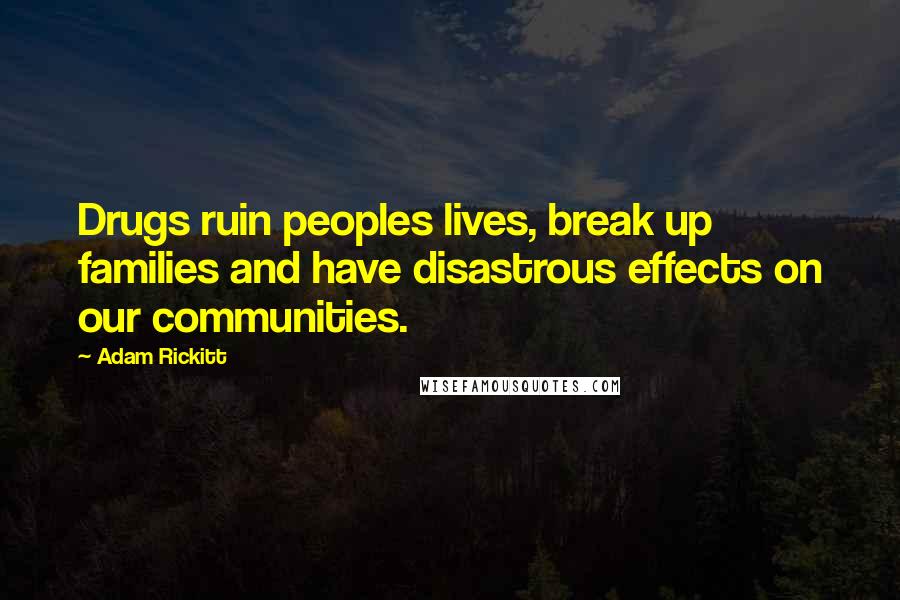 Adam Rickitt Quotes: Drugs ruin peoples lives, break up families and have disastrous effects on our communities.