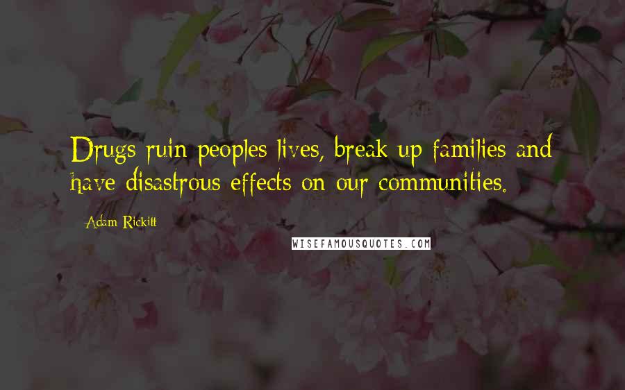 Adam Rickitt Quotes: Drugs ruin peoples lives, break up families and have disastrous effects on our communities.