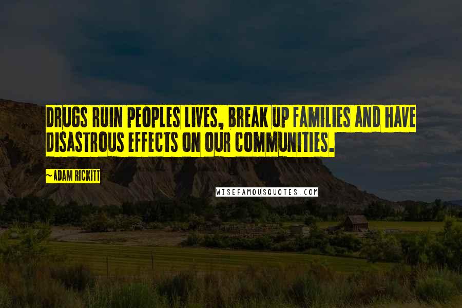 Adam Rickitt Quotes: Drugs ruin peoples lives, break up families and have disastrous effects on our communities.