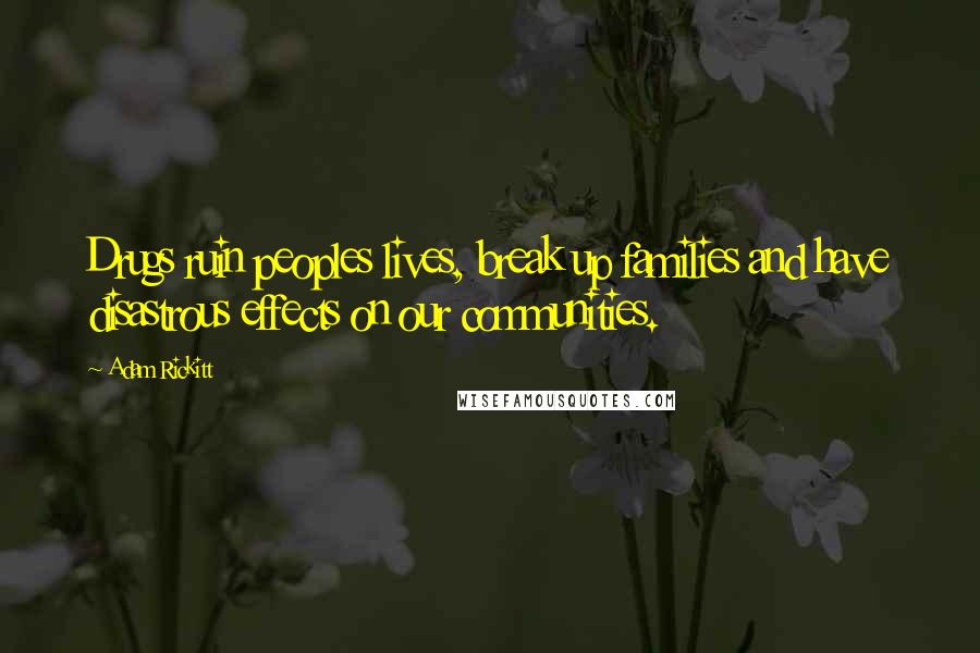 Adam Rickitt Quotes: Drugs ruin peoples lives, break up families and have disastrous effects on our communities.