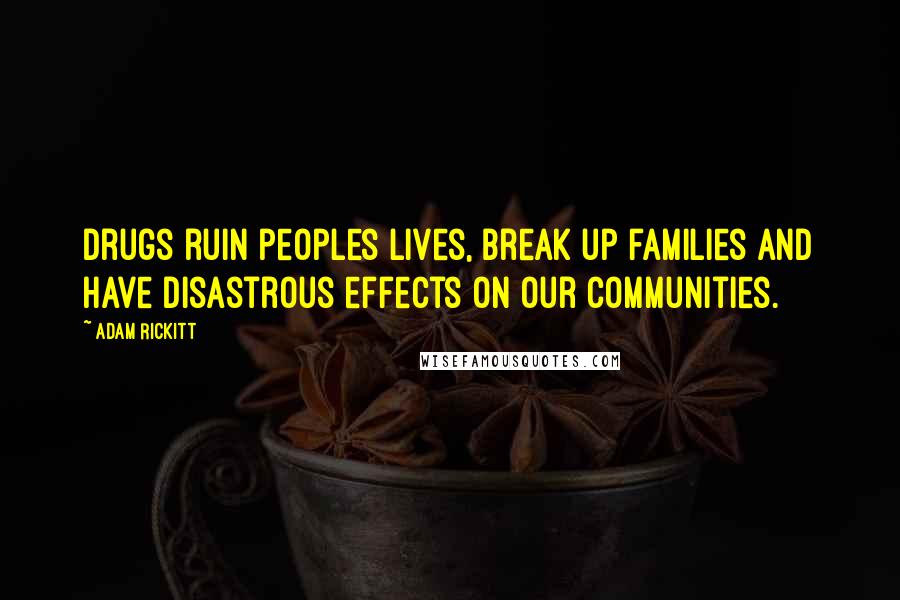 Adam Rickitt Quotes: Drugs ruin peoples lives, break up families and have disastrous effects on our communities.