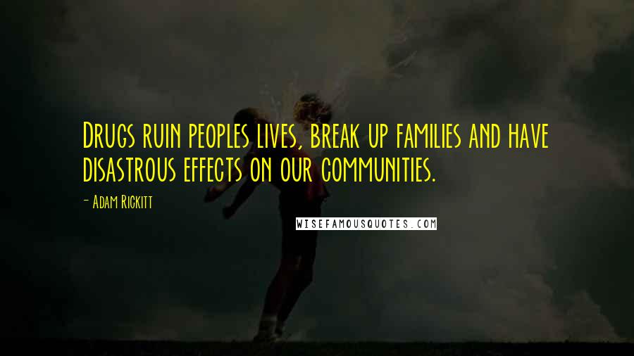 Adam Rickitt Quotes: Drugs ruin peoples lives, break up families and have disastrous effects on our communities.