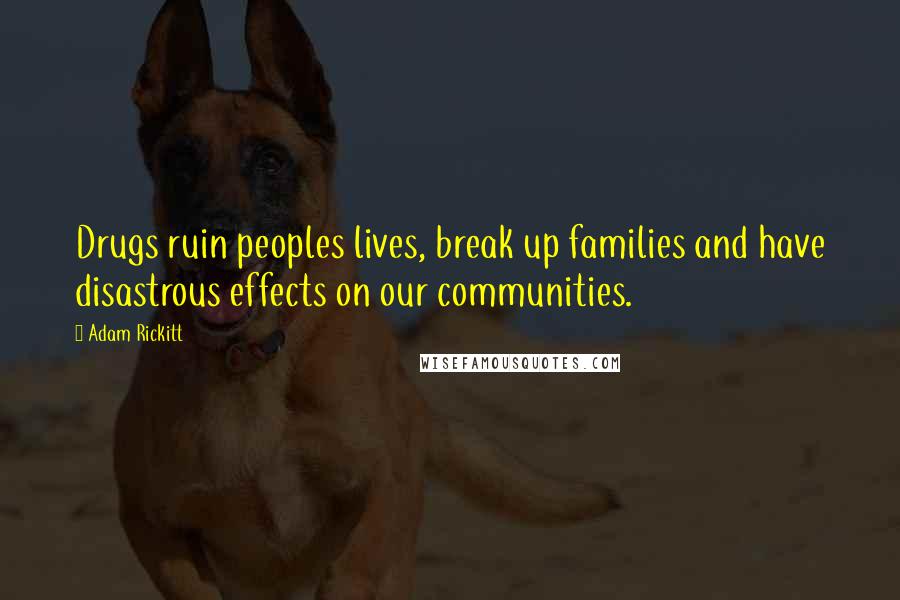 Adam Rickitt Quotes: Drugs ruin peoples lives, break up families and have disastrous effects on our communities.