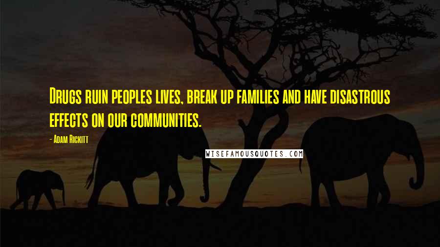 Adam Rickitt Quotes: Drugs ruin peoples lives, break up families and have disastrous effects on our communities.