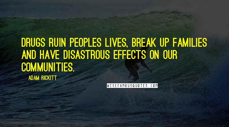 Adam Rickitt Quotes: Drugs ruin peoples lives, break up families and have disastrous effects on our communities.