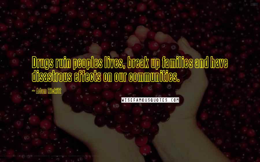 Adam Rickitt Quotes: Drugs ruin peoples lives, break up families and have disastrous effects on our communities.