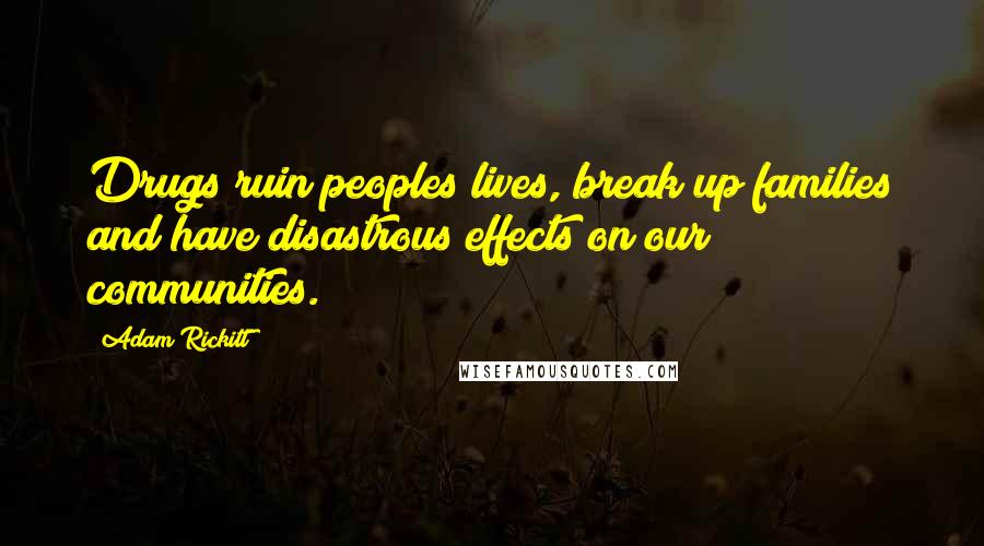 Adam Rickitt Quotes: Drugs ruin peoples lives, break up families and have disastrous effects on our communities.
