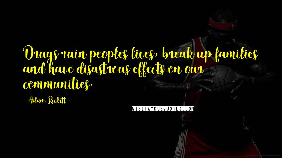 Adam Rickitt Quotes: Drugs ruin peoples lives, break up families and have disastrous effects on our communities.