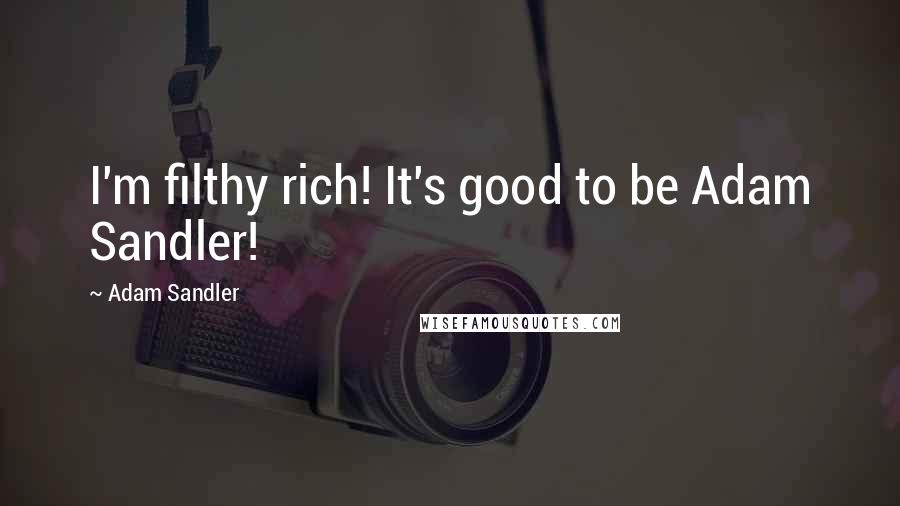 Adam Sandler Quotes: I'm filthy rich! It's good to be Adam Sandler!