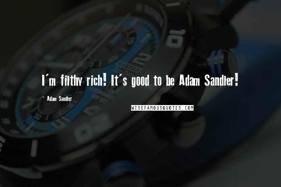 Adam Sandler Quotes: I'm filthy rich! It's good to be Adam Sandler!