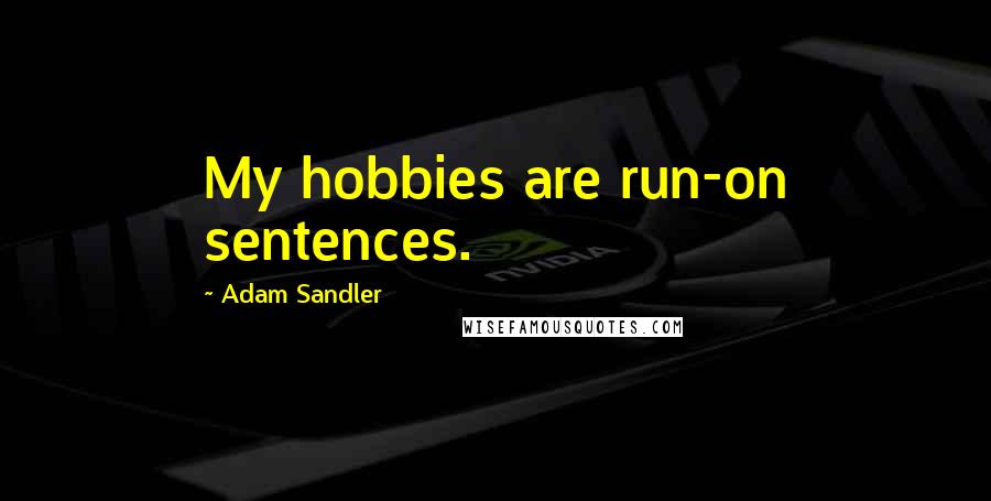 Adam Sandler Quotes: My hobbies are run-on sentences.