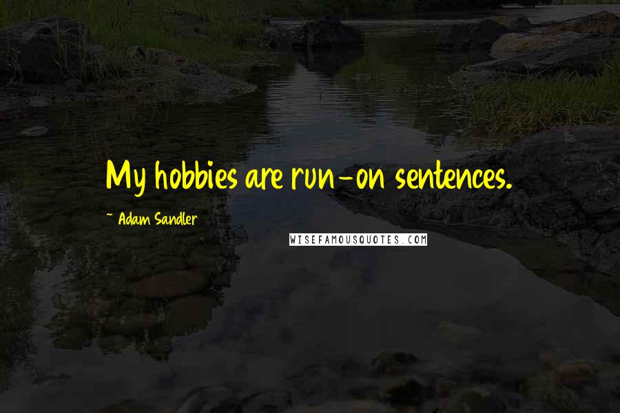 Adam Sandler Quotes: My hobbies are run-on sentences.