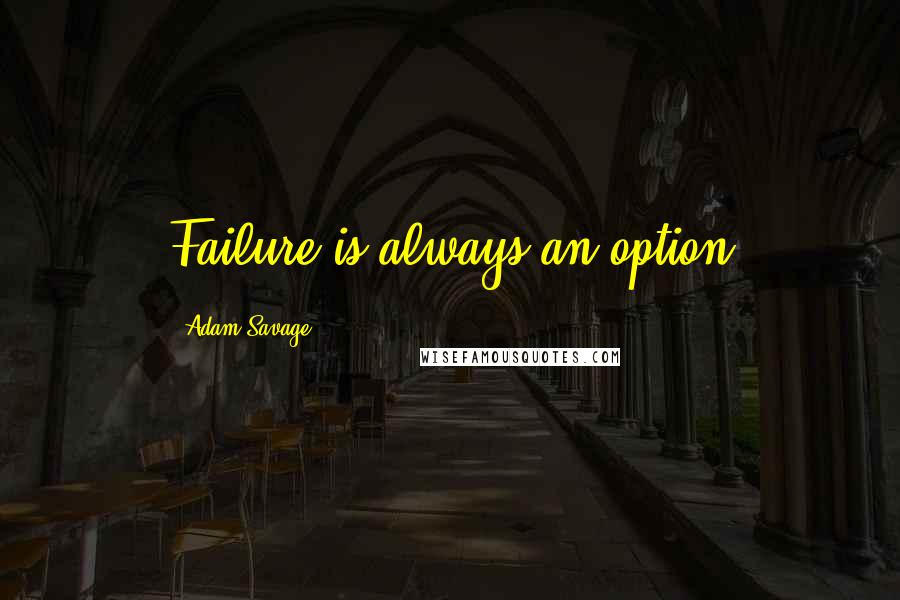 Adam Savage Quotes: Failure is always an option