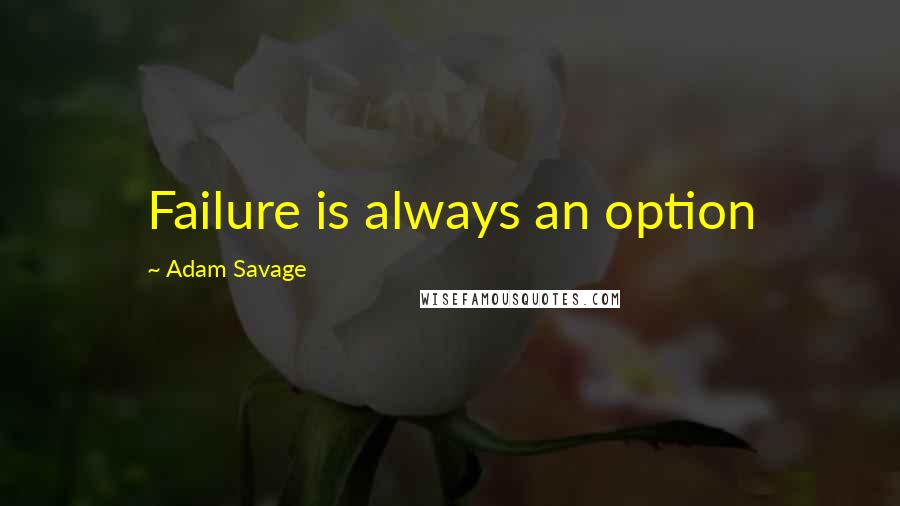 Adam Savage Quotes: Failure is always an option