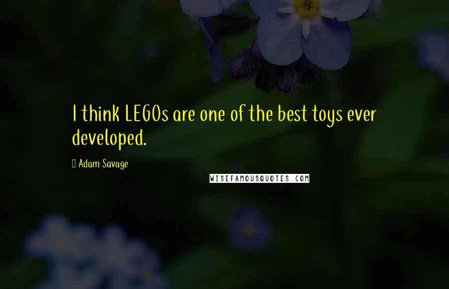 Adam Savage Quotes: I think LEGOs are one of the best toys ever developed.