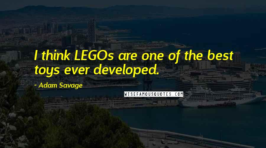 Adam Savage Quotes: I think LEGOs are one of the best toys ever developed.