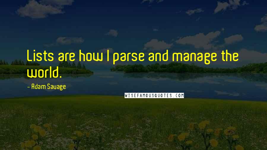 Adam Savage Quotes: Lists are how I parse and manage the world.