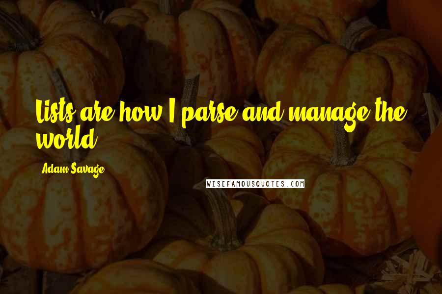 Adam Savage Quotes: Lists are how I parse and manage the world.