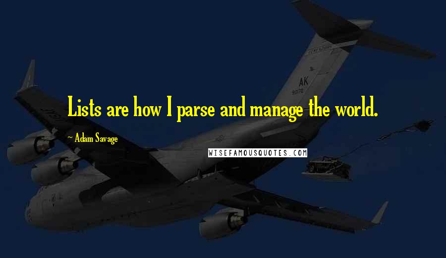 Adam Savage Quotes: Lists are how I parse and manage the world.
