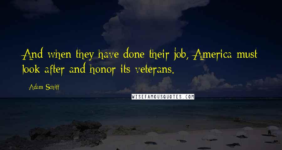 Adam Schiff Quotes: And when they have done their job, America must look after and honor its veterans.