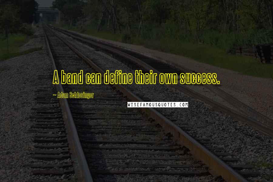 Adam Schlesinger Quotes: A band can define their own success.