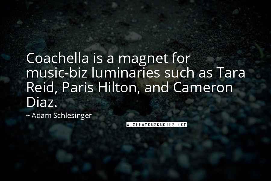 Adam Schlesinger Quotes: Coachella is a magnet for music-biz luminaries such as Tara Reid, Paris Hilton, and Cameron Diaz.