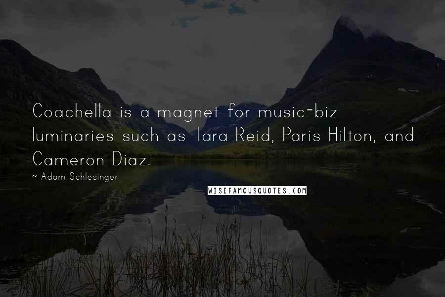 Adam Schlesinger Quotes: Coachella is a magnet for music-biz luminaries such as Tara Reid, Paris Hilton, and Cameron Diaz.