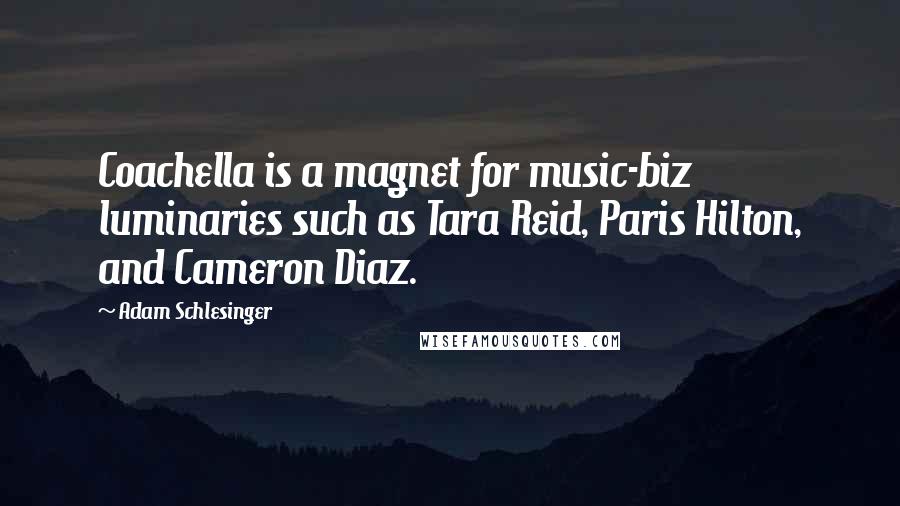 Adam Schlesinger Quotes: Coachella is a magnet for music-biz luminaries such as Tara Reid, Paris Hilton, and Cameron Diaz.