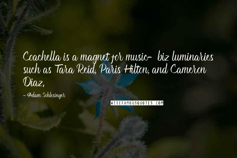 Adam Schlesinger Quotes: Coachella is a magnet for music-biz luminaries such as Tara Reid, Paris Hilton, and Cameron Diaz.