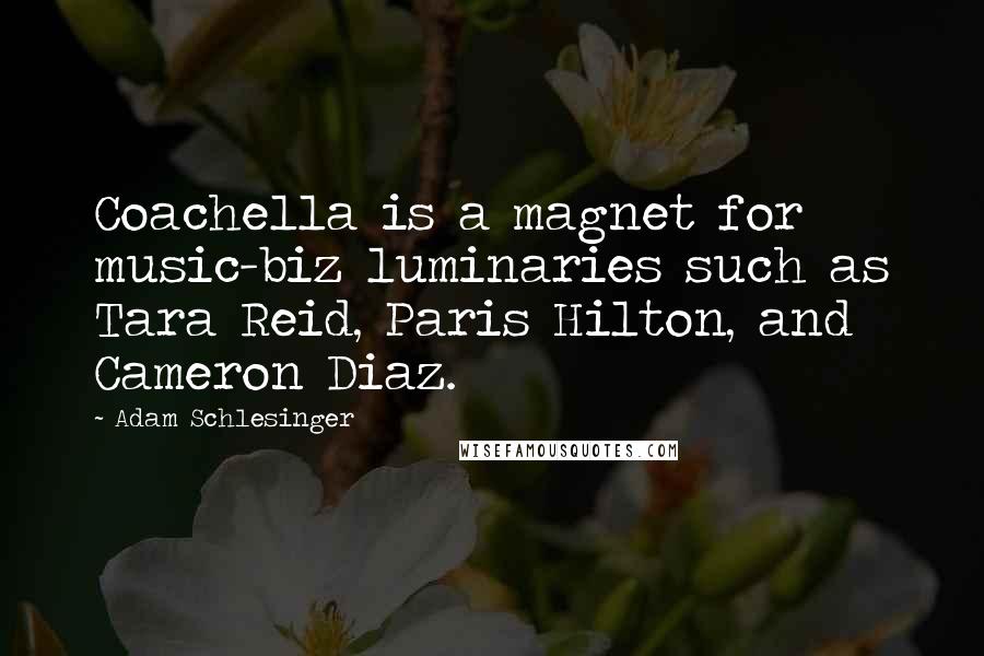 Adam Schlesinger Quotes: Coachella is a magnet for music-biz luminaries such as Tara Reid, Paris Hilton, and Cameron Diaz.